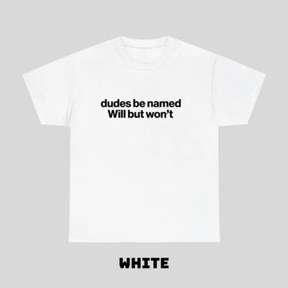 "Dudes Be Named Will But Won’t" Funny T-Shirt – Ironic Sarcastic Graphic Tee, Unisex Cotton Shirt