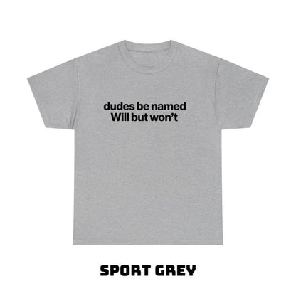 "Dudes Be Named Will But Won’t" Funny T-Shirt – Ironic Sarcastic Graphic Tee, Unisex Cotton Shirt