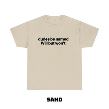 "Dudes Be Named Will But Won’t" Funny T-Shirt – Ironic Sarcastic Graphic Tee, Unisex Cotton Shirt